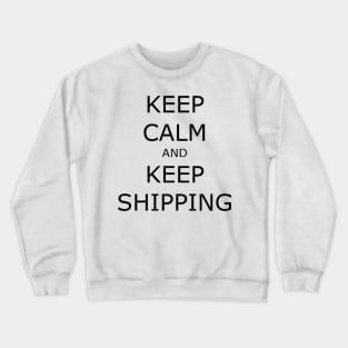 Keep Calm and Keep Shipping Crewneck Sweatshirt